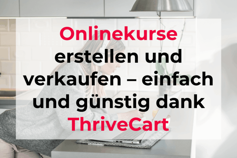 Onlinekurse erstellen und verkaufen – einfach und günstig dank ThriveCart