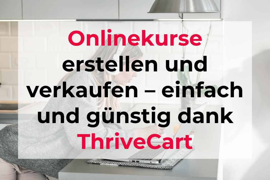 Onlinekurse erstellen und verkaufen – einfach und günstig dank ThriveCart