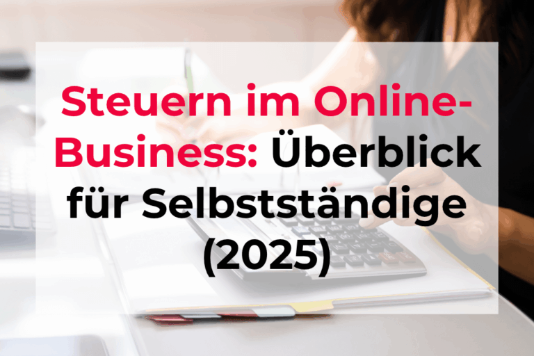 Online-Business & Steuern: Was du als Selbstständige:r 2025 wirklich wissen musst