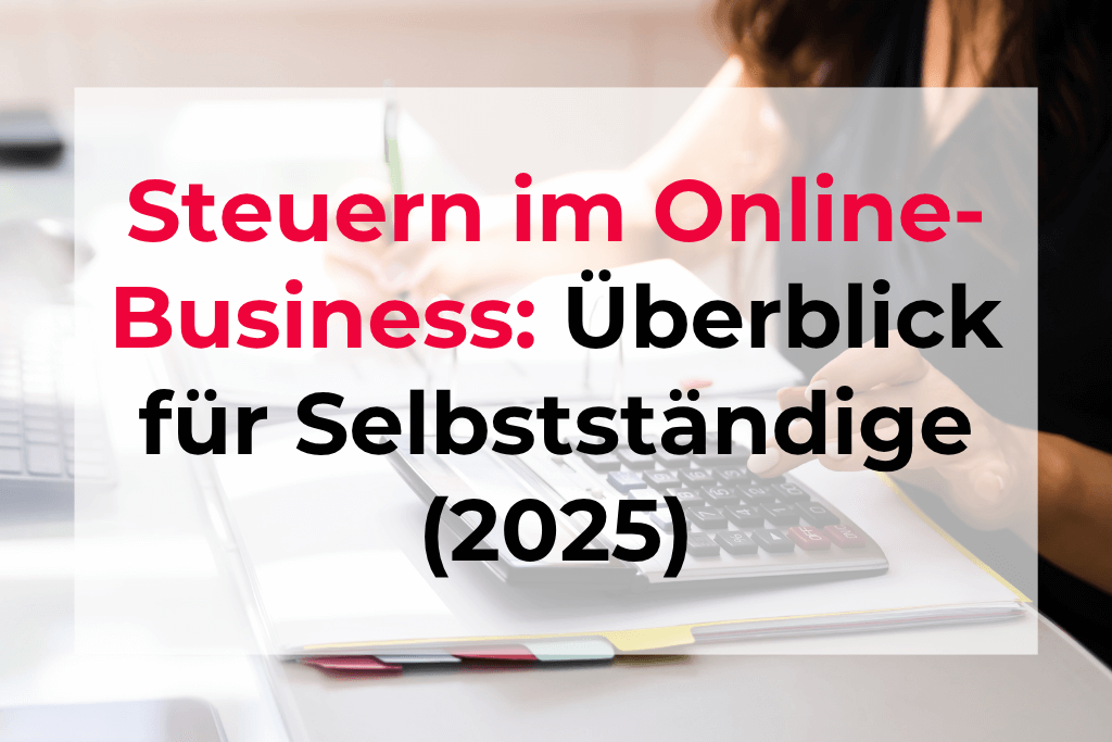 Online-Business & Steuern: Was du als Selbstständige:r 2025 wirklich wissen musst